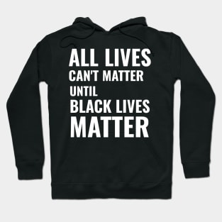 All Lives can't Matter until Black Lives Matter Hoodie